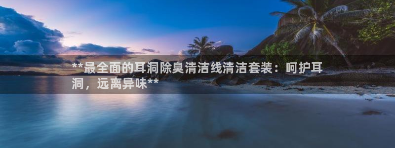 尊龙凯时取钱很慢：**最全面的耳洞除臭清洁线清洁套装：呵